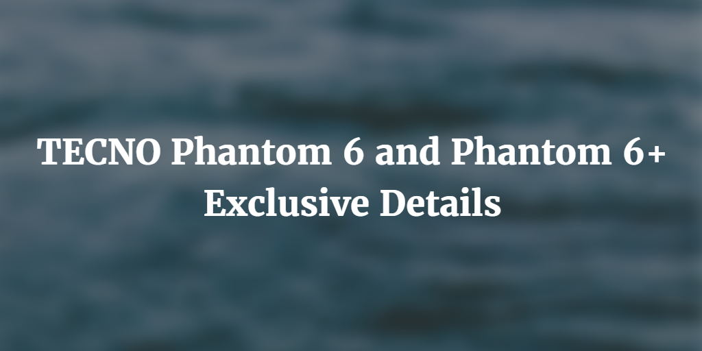 TECNO Phantom 6 6Plus details